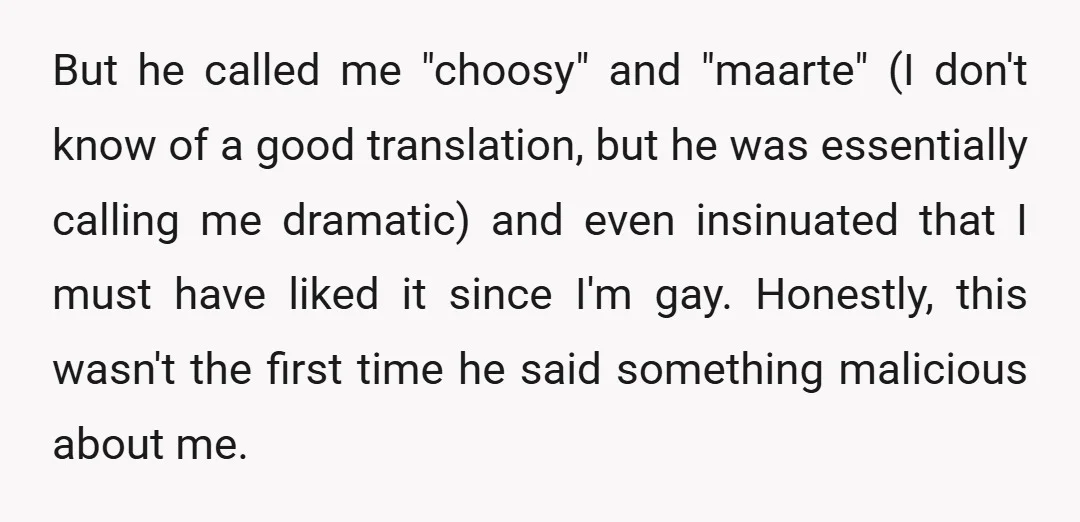 But he called me "choosy" and "maarte" (I don't know of a good translation, but he was essentially calling me dramatic) and even insinuated that I must have liked it...