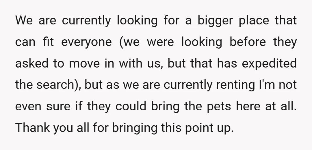 We are currently looking for a bigger place that can fit everyone (we were looking before they asked to move in with us, but that has expedited the search), but...