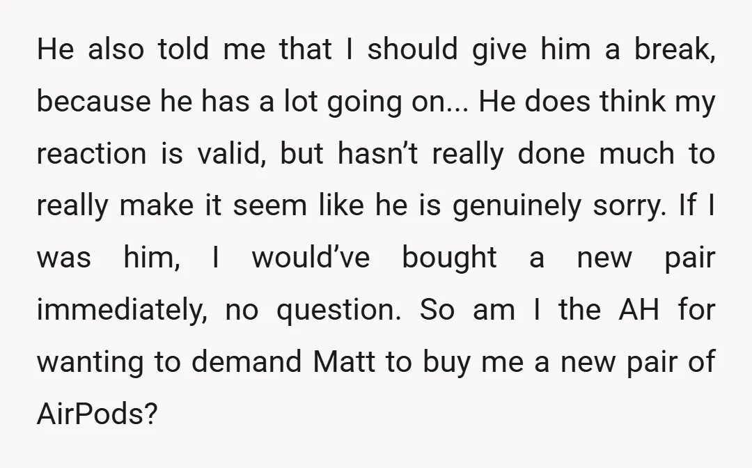 He also told me that I should give him a break, because he has a lot going on... He does think my reaction is valid, but hasn’t really done much...