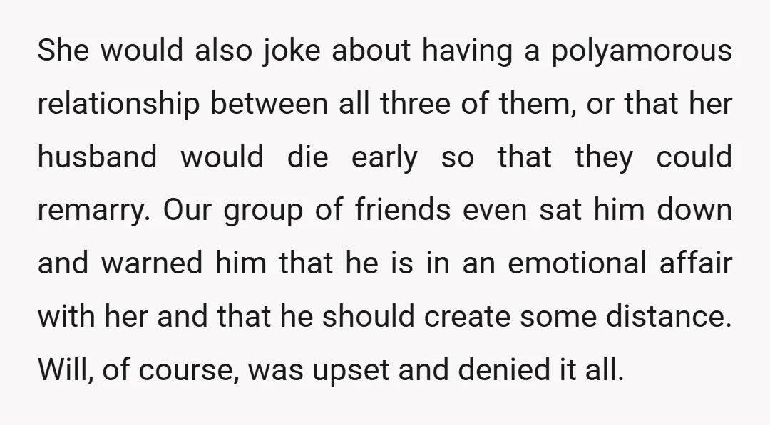 She would also joke about having a polyamorous relationship between all three of them, or that her husband would die early so that they could remarry. Our group of friends...