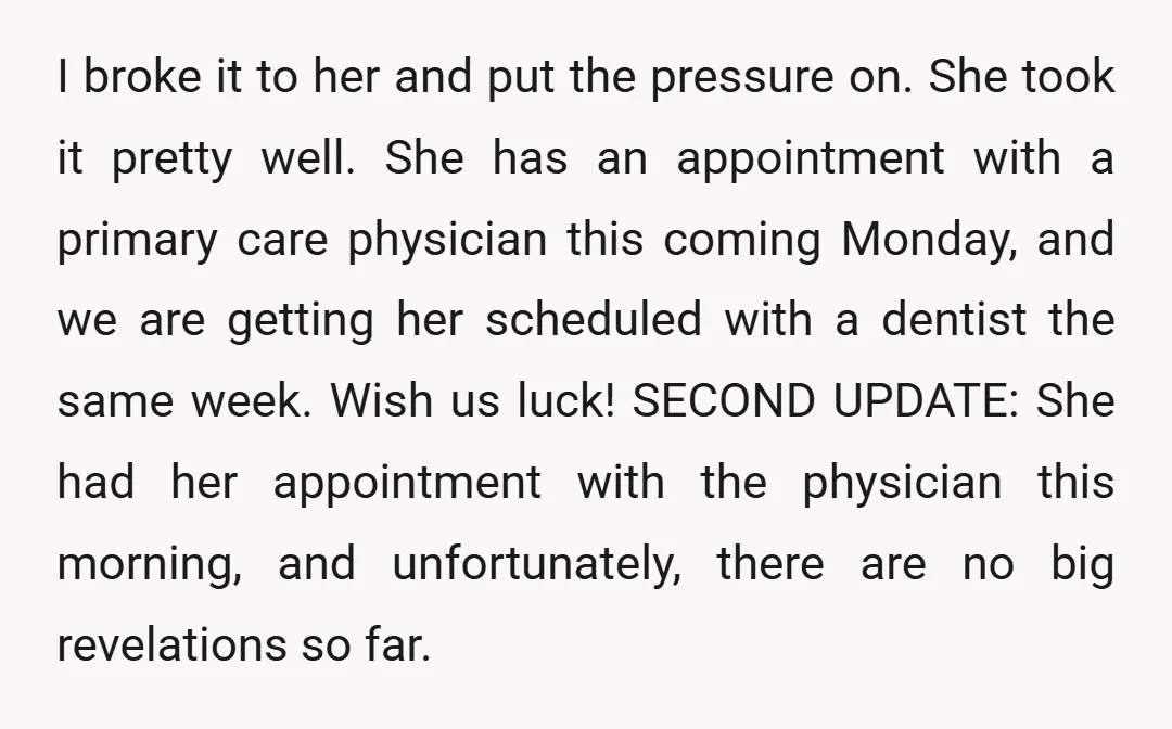 I broke it to her and put the pressure on. She took it pretty well. She has an appointment with a primary care physician this coming Monday, and we are...