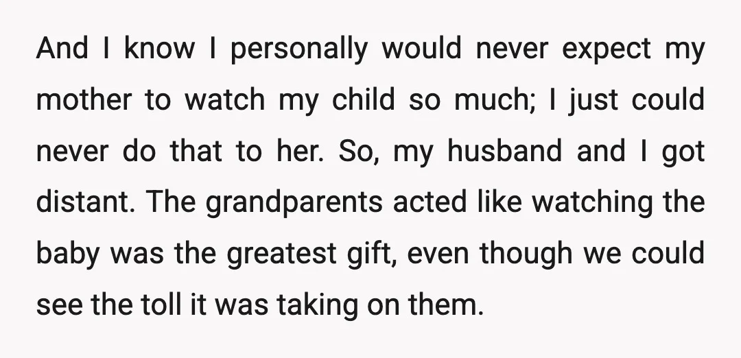 And I know I personally would never expect my mother to watch my child so much; I just could never do that to her. So, my husband and I got...