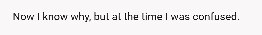 Now I know why, but at the time I was confused.