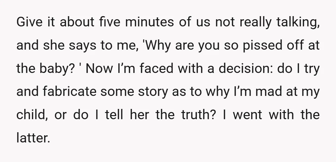 Give it about five minutes of us not really talking, and she says to me, 'Why are you so pissed off at the baby? ' Now I’m faced with a...