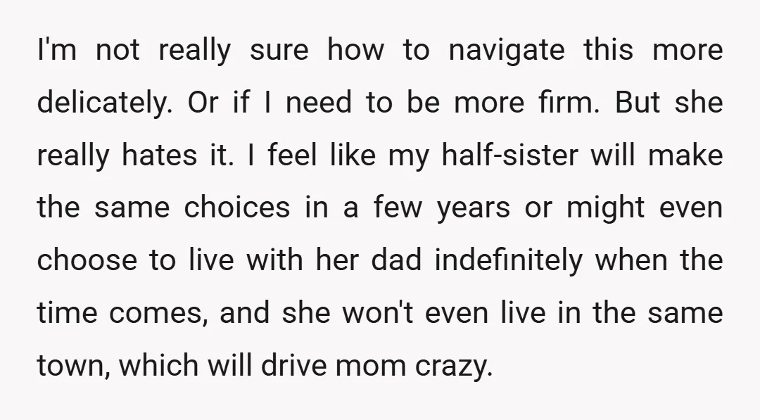 I'm not really sure how to navigate this more delicately. Or if I need to be more firm. But she really hates it. I feel like my half-sister will make...