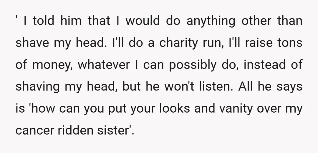 ' I told him that I would do anything other than shave my head. I'll do a charity run, I'll raise tons of money, whatever I can possibly do, instead...
