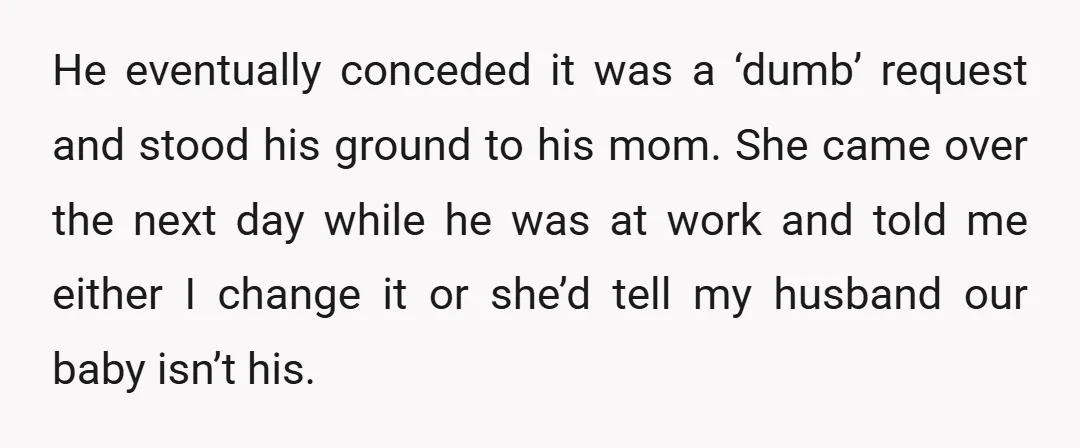 He eventually conceded it was a ‘dumb’ request and stood his ground to his mom. She came over the next day while he was at work and told me either...
