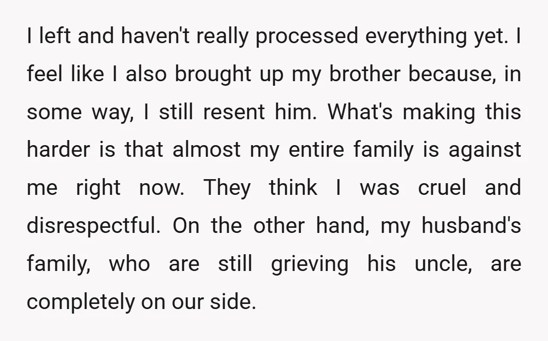 I left and haven't really processed everything yet. I feel like I also brought up my brother because, in some way, I still resent him. What's making this harder is...