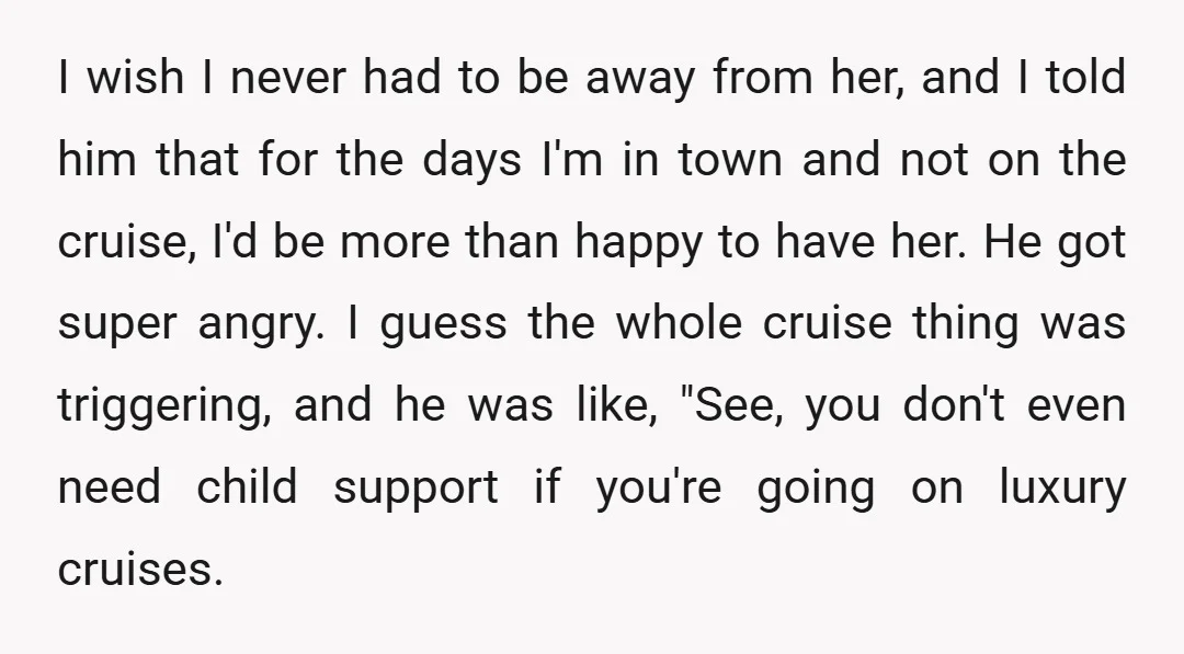 I wish I never had to be away from her, and I told him that for the days I'm in town and not on the cruise, I'd be more than...