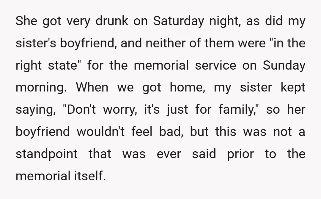 She got very drunk on Saturday night, as did my sister's boyfriend, and neither of them were "in the right state" for the memorial service on Sunday morning. When we...