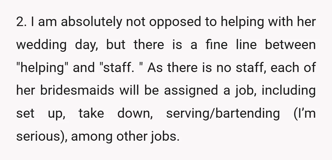 2. I am absolutely not opposed to helping with her wedding day, but there is a fine line between "helping" and "staff. " As there is no staff, each of...