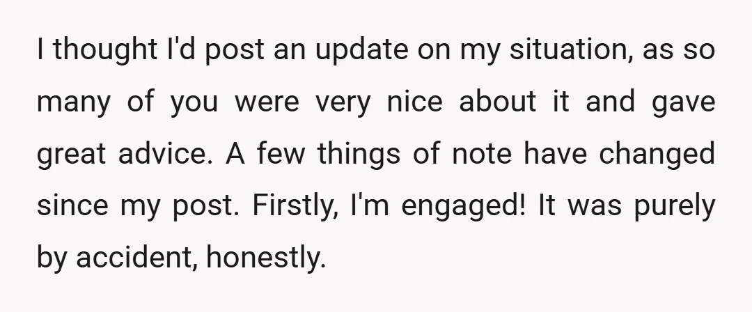 I thought I'd post an update on my situation, as so many of you were very nice about it and gave great advice. A few things of note have changed...