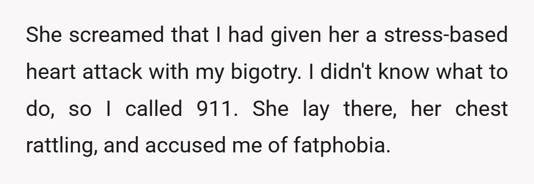 She screamed that I had given her a stress-based heart attack with my bigotry. I didn't know what to do, so I called 911. She lay there, her chest rattling,...