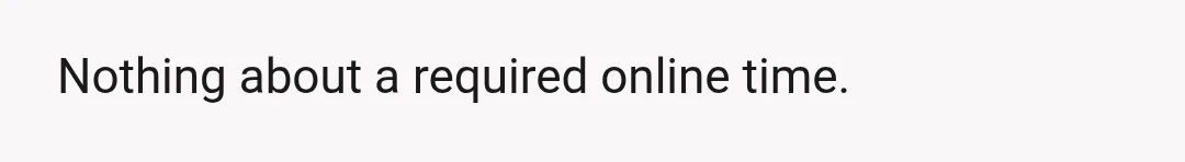 Nothing about a required online time.