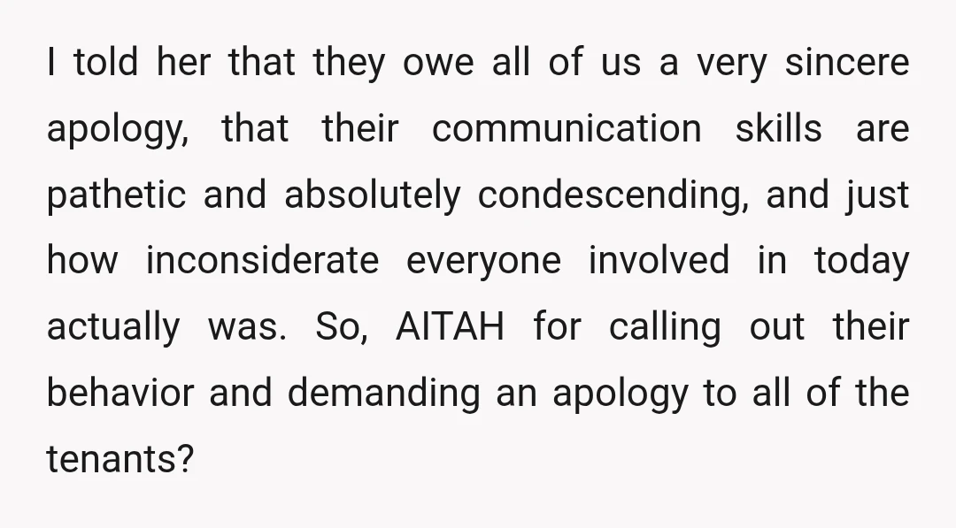 I told her that they owe all of us a very sincere apology, that their communication skills are pathetic and absolutely condescending, and just how inconsiderate everyone involved in today...