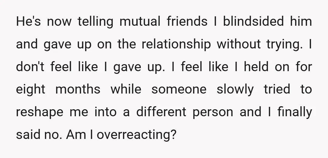 He's now telling mutual friends I blindsided him and gave up on the relationship without trying. I don't feel like I gave up. I feel like I held on for...