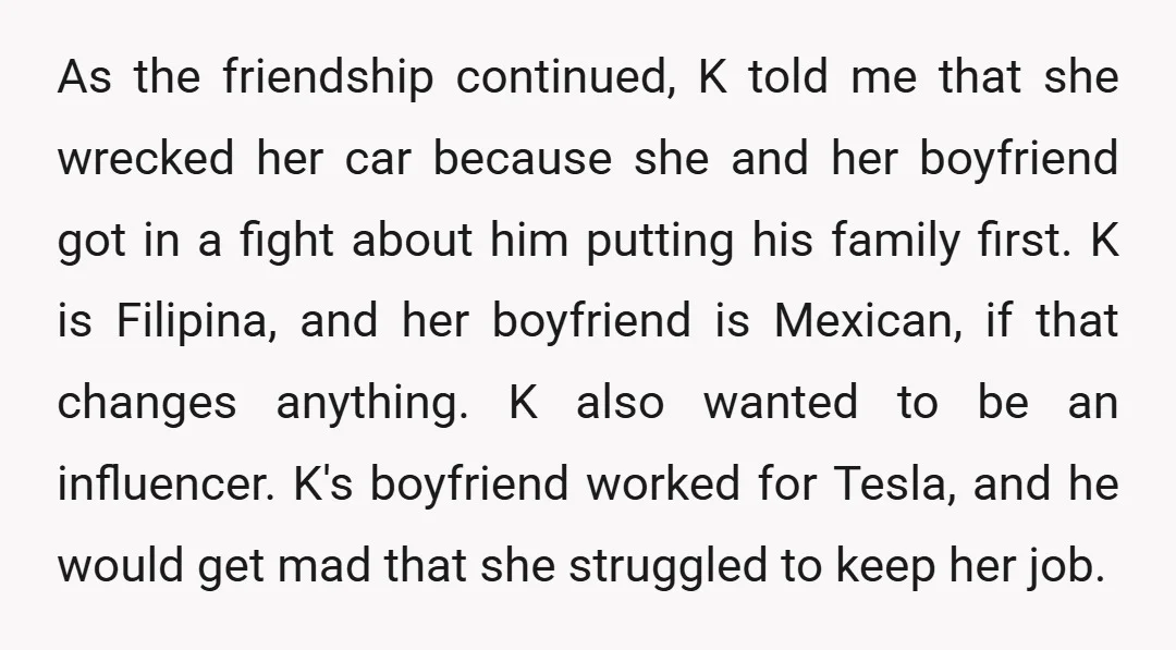 As the friendship continued, K told me that she wrecked her car because she and her boyfriend got in a fight about him putting his family first. K is Filipina,...