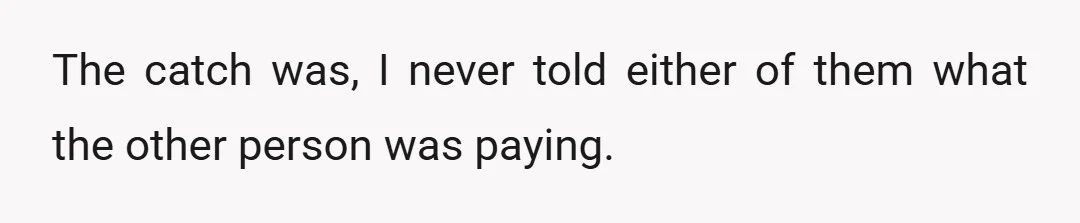 The catch was, I never told either of them what the other person was paying.