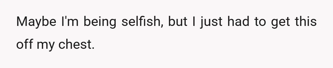 Maybe I'm being selfish, but I just had to get this off my chest.