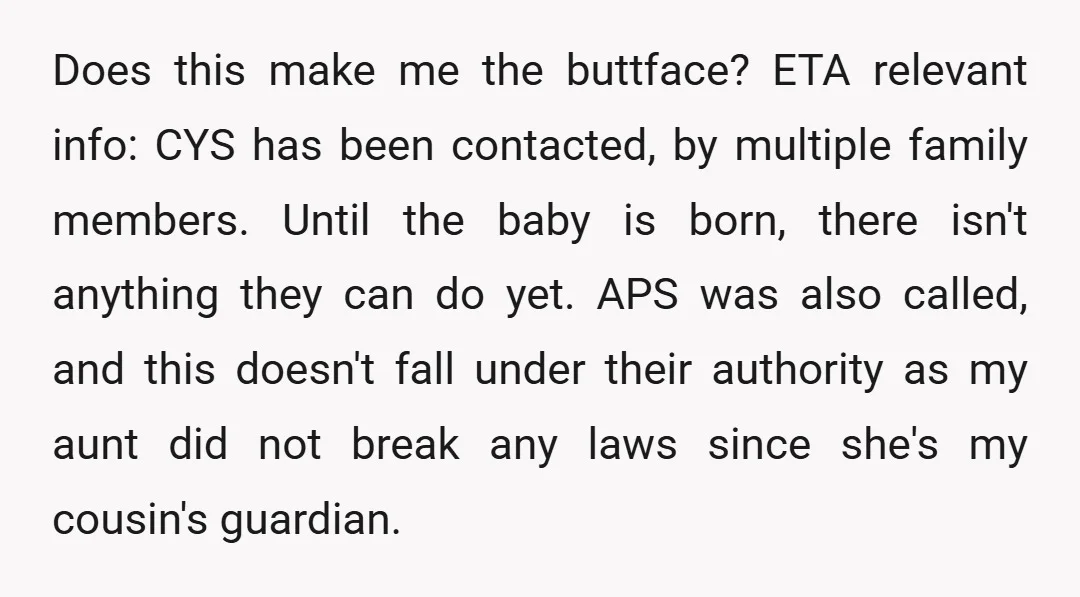 Does this make me the buttface? ETA relevant info: CYS has been contacted, by multiple family members. Until the baby is born, there isn't anything they can do yet. APS...