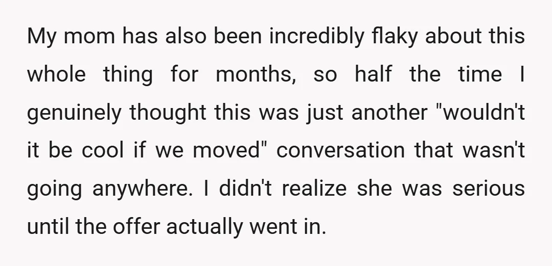 My mom has also been incredibly flaky about this whole thing for months, so half the time I genuinely thought this was just another "wouldn't it be cool if we...
