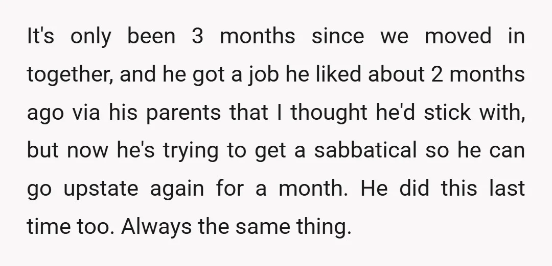 It's only been 3 months since we moved in together, and he got a job he liked about 2 months ago via his parents that I thought he'd stick with,...