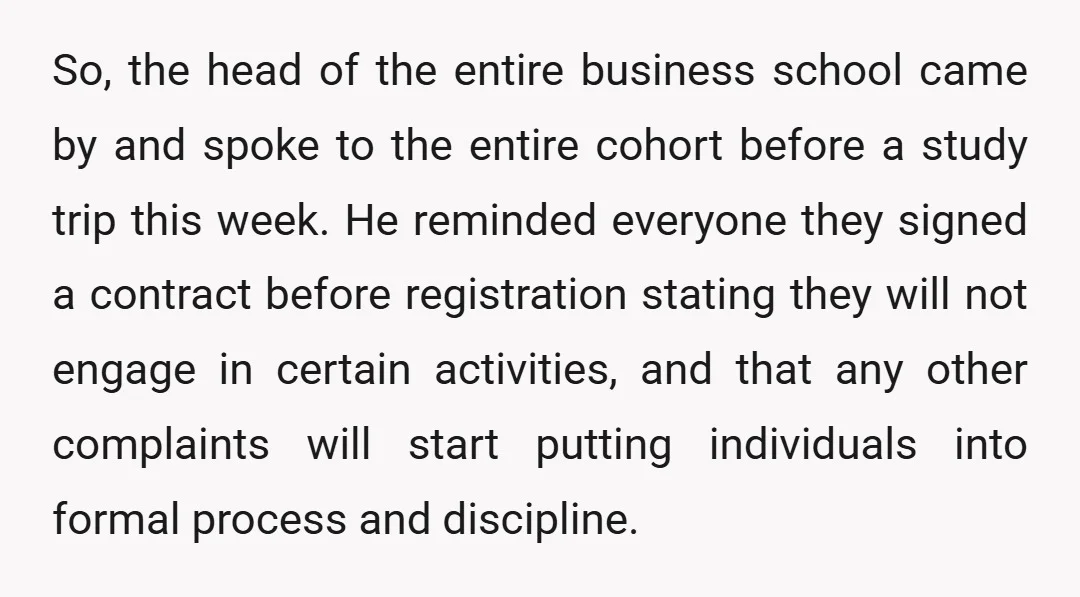 So, the head of the entire business school came by and spoke to the entire cohort before a study trip this week. He reminded everyone they signed a contract before...