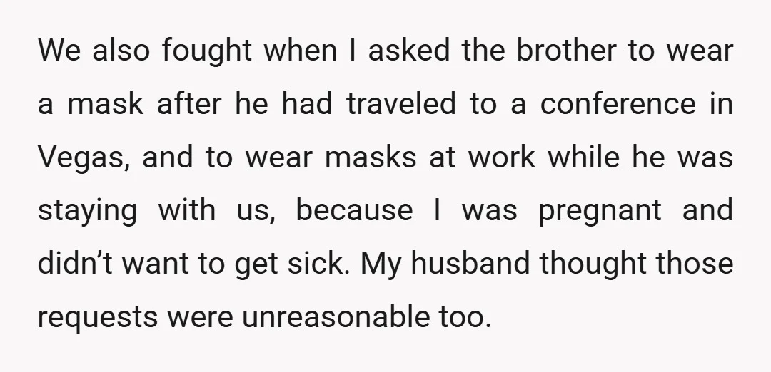 We also fought when I asked the brother to wear a mask after he had traveled to a conference in Vegas, and to wear masks at work while he was...