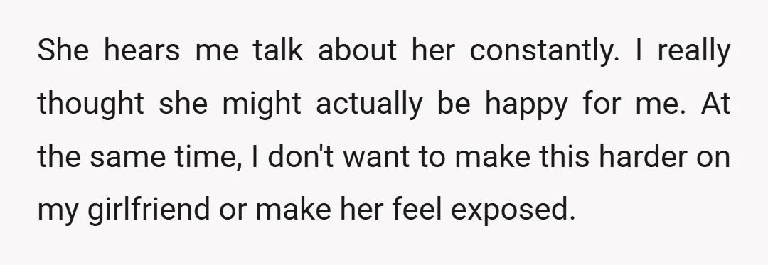 She hears me talk about her constantly. I really thought she might actually be happy for me. At the same time, I don't want to make this harder on my...