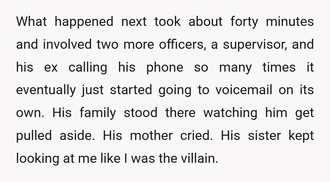 What happened next took about forty minutes and involved two more officers, a supervisor, and his ex calling his phone so many times it eventually just started going to voicemail...