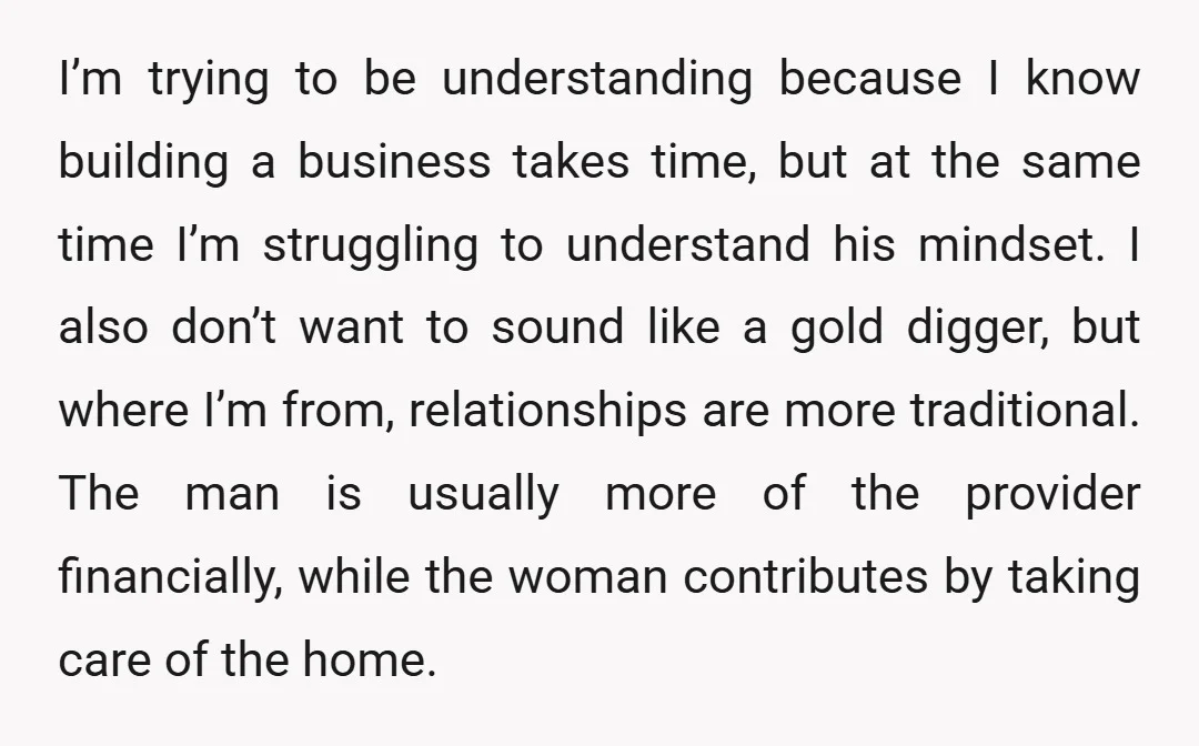 I’m trying to be understanding because I know building a business takes time, but at the same time I’m struggling to understand his mindset. I also don’t want to sound...