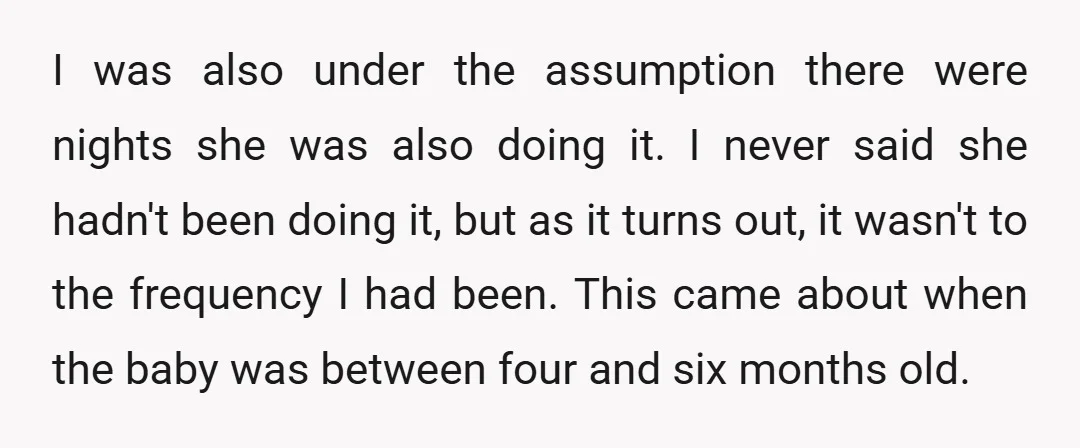I was also under the assumption there were nights she was also doing it. I never said she hadn't been doing it, but as it turns out, it wasn't to...
