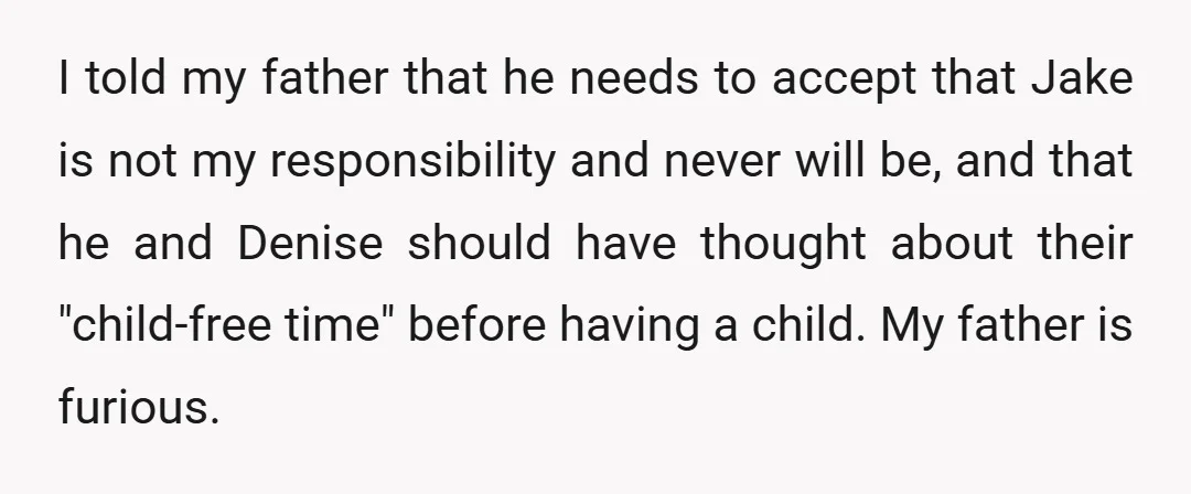 I told my father that he needs to accept that Jake is not my responsibility and never will be, and that he and Denise should have thought about their "child-free...