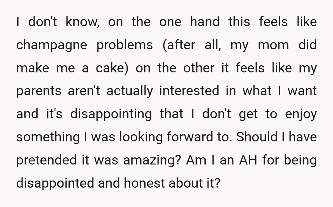 I don't know, on the one hand this feels like champagne problems (after all, my mom did make me a cake) on the other it feels like my parents aren't...