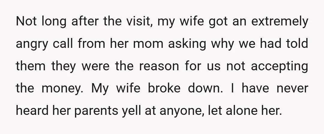 Not long after the visit, my wife got an extremely angry call from her mom asking why we had told them they were the reason for us not accepting the...