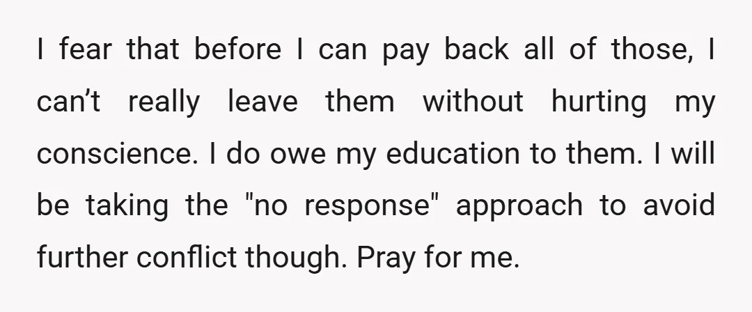 I fear that before I can pay back all of those, I can’t really leave them without hurting my conscience. I do owe my education to them. I will be...