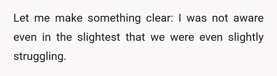 Let me make something clear: I was not aware even in the slightest that we were even slightly struggling.
