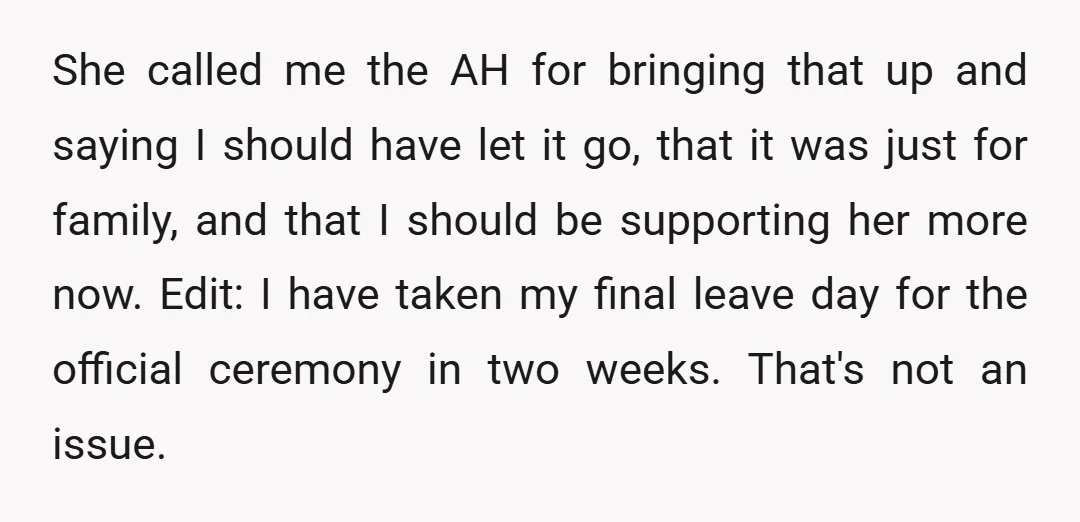She called me the AH for bringing that up and saying I should have let it go, that it was just for family, and that I should be supporting her...