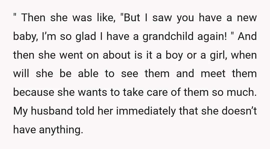 " Then she was like, "But I saw you have a new baby, I’m so glad I have a grandchild again! " And then she went on about is it...