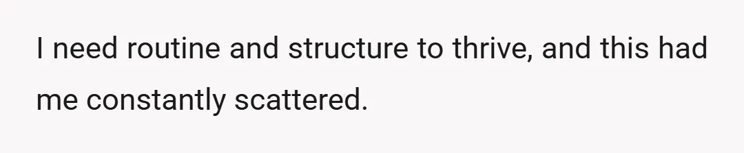 I need routine and structure to thrive, and this had me constantly scattered.