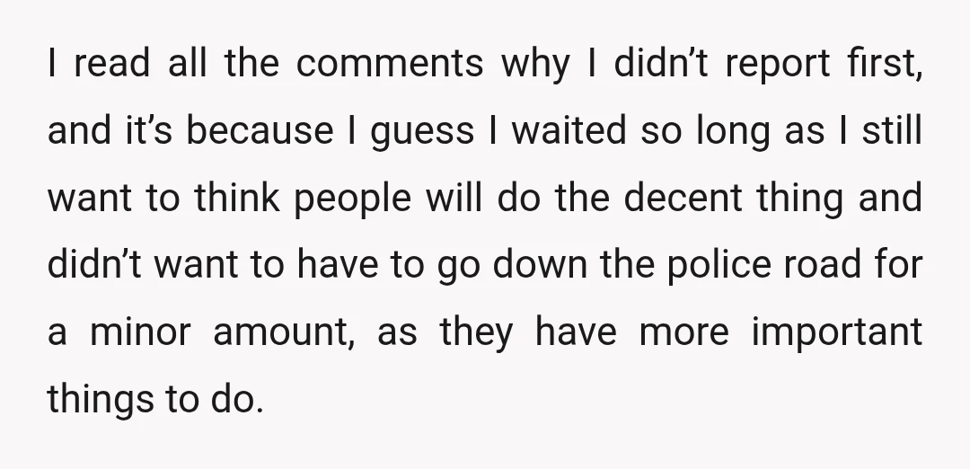 I read all the comments why I didn’t report first, and it’s because I guess I waited so long as I still want to think people will do the decent...