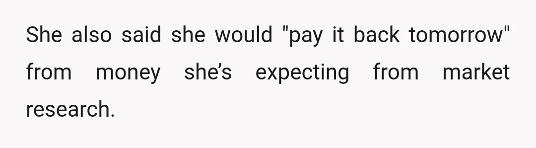 I told her she could just wait one day and buy the clothes then instead of borrowing from the trip money and replacing it later, but she got angry and...