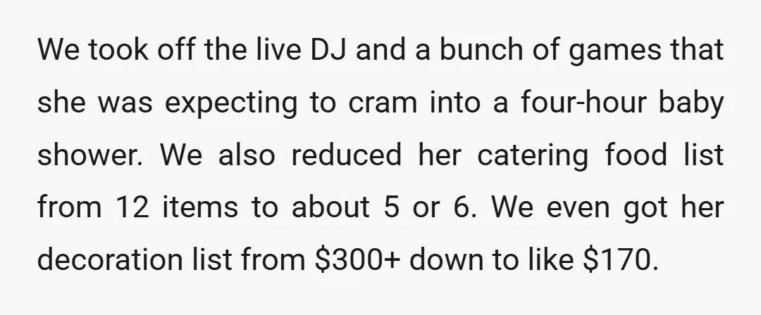 We took off the live DJ and a bunch of games that she was expecting to cram into a four-hour baby shower. We also reduced her catering food list from...