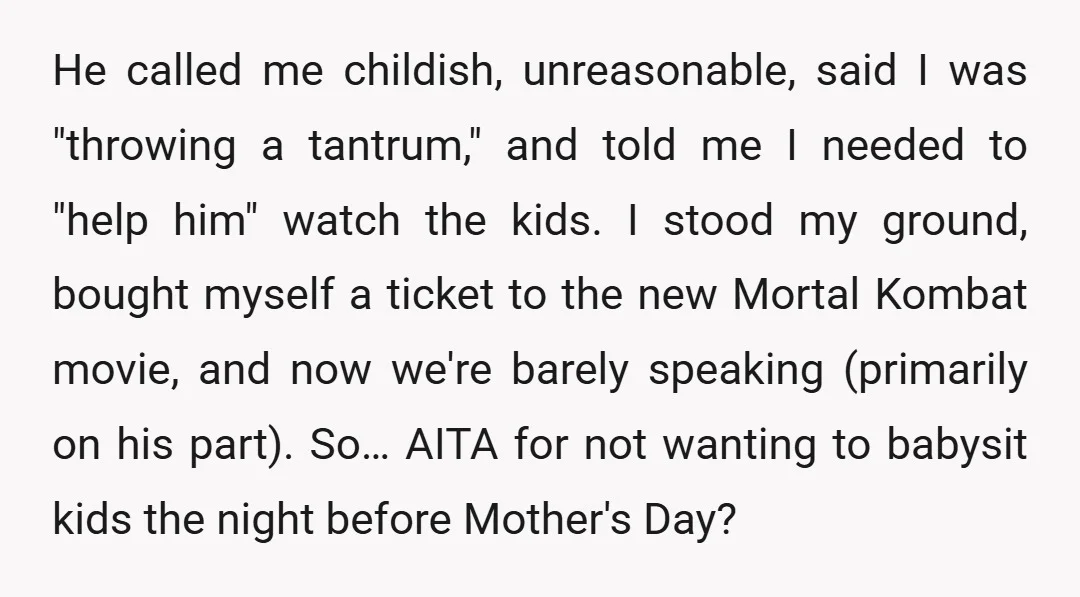 He called me childish, unreasonable, said I was "throwing a tantrum," and told me I needed to "help him" watch the kids. I stood my ground, bought myself a ticket...
