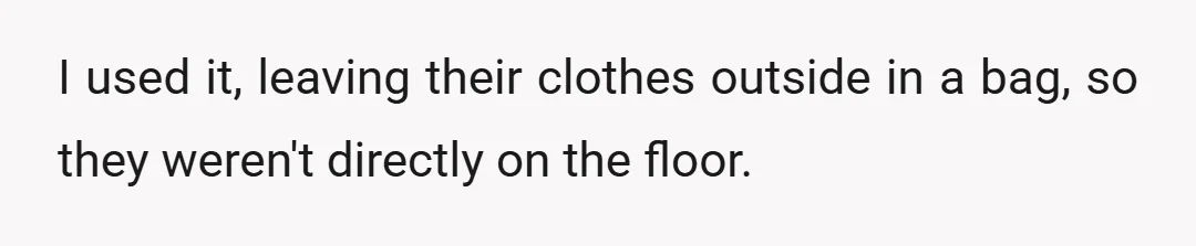 I used it, leaving their clothes outside in a bag, so they weren't directly on the floor.