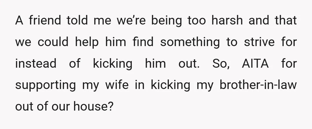 A friend told me we’re being too harsh and that we could help him find something to strive for instead of kicking him out. So, AITA for supporting my wife...