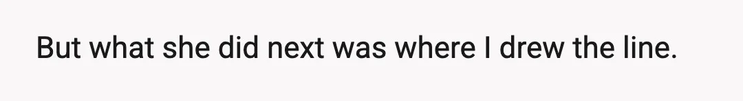 But what she did next was where I drew the line.