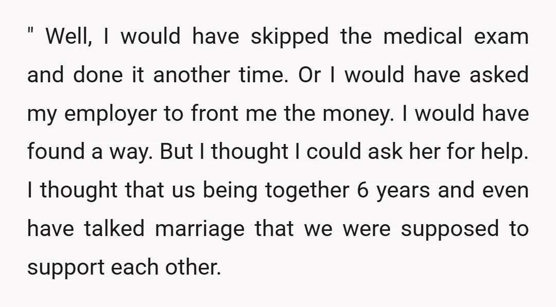 " Well, I would have skipped the medical exam and done it another time. Or I would have asked my employer to front me the money. I would have found...