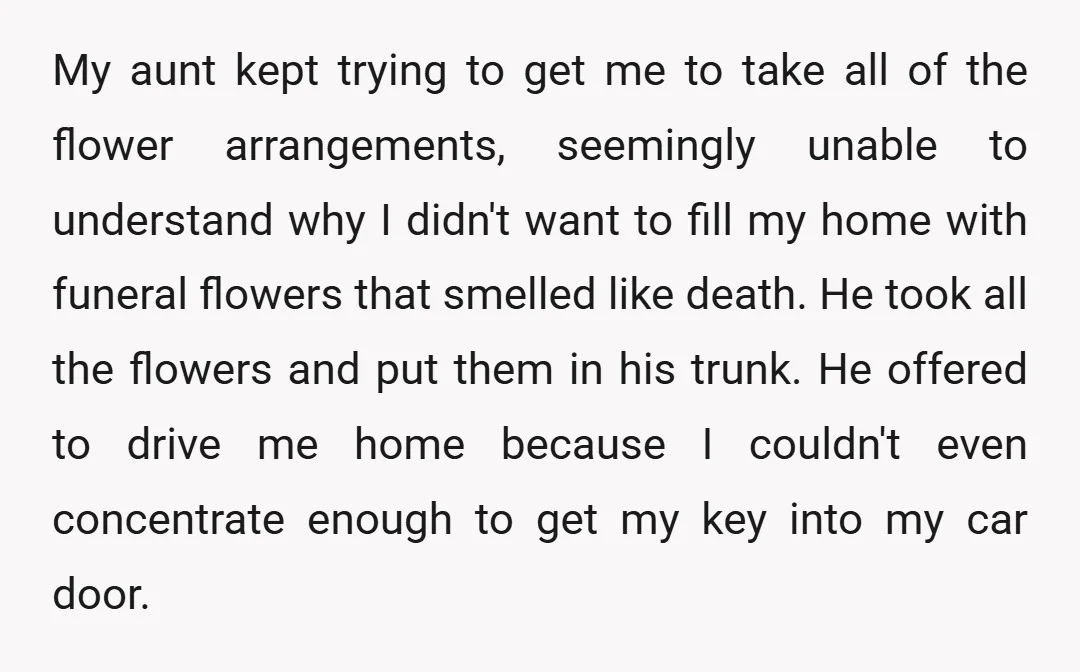 My aunt kept trying to get me to take all of the flower arrangements, seemingly unable to understand why I didn't want to fill my home with funeral flowers that...