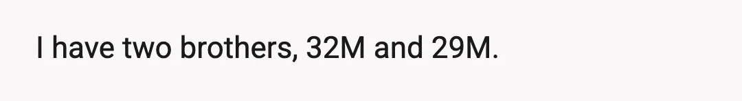 I have two brothers, 32M and 29M.
